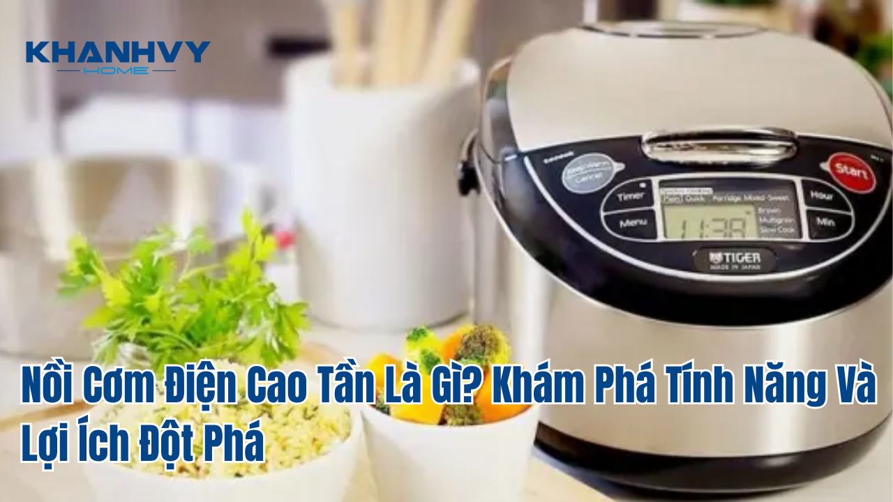 Nồi Cơm Điện Cao Tần Là Gì? Khám Phá Tính Năng Và Lợi Ích Đột Phá