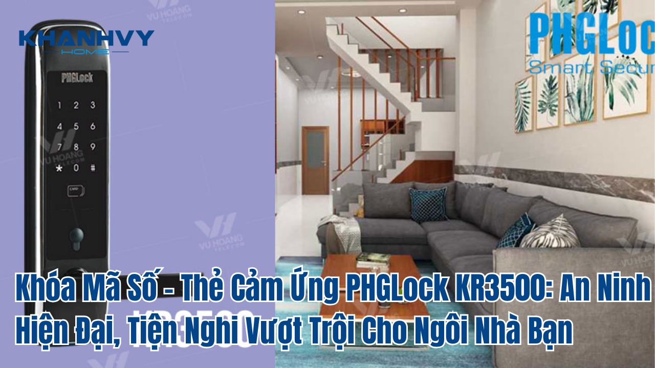Khóa Mã Số - Thẻ Cảm Ứng PHGLock KR3500: An Ninh Hiện Đại, Tiện Nghi Vượt Trội Cho Ngôi Nhà Bạn