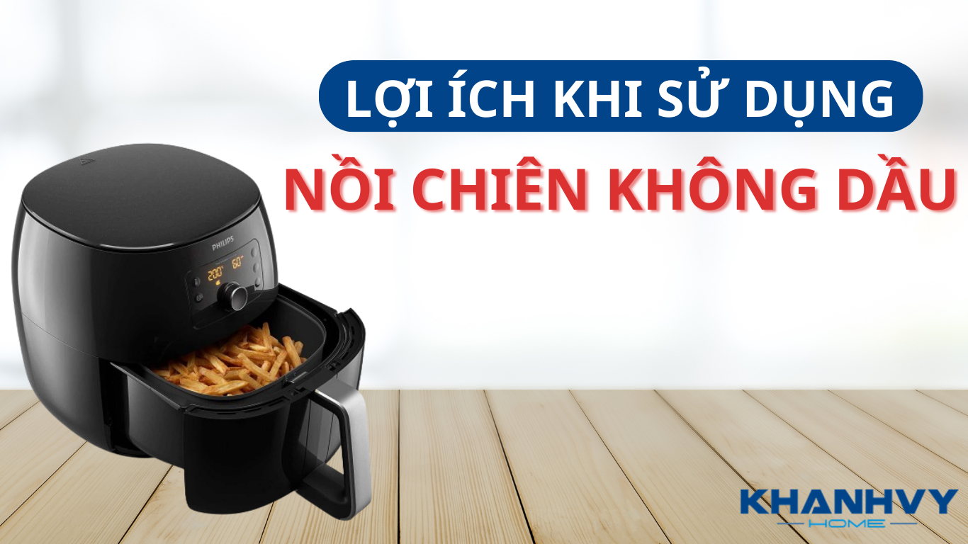 NHỮNG LỢI ÍCH KHI SỬ DỤNG NỒI CHIÊN KHÔNG DẦU