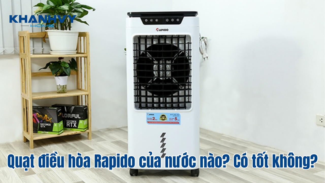 Quạt điều hòa Rapido của nước nào? Có tốt không?
