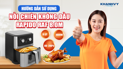 Hướng Dẫn Chi Tiết Nồi Chiên Không Dầu Rapido RAF 8.0M - Giải Pháp Mới Cho Sức Khỏe Của Gia Đình