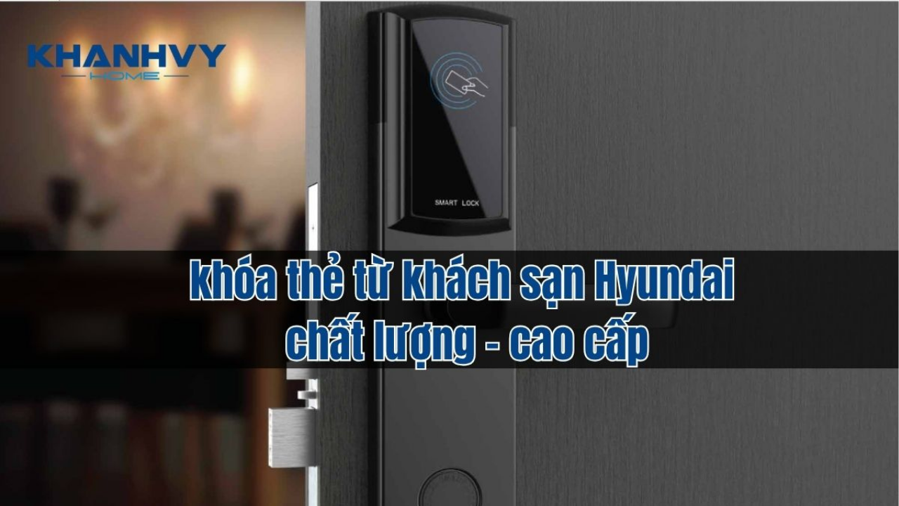 Review Top 5 loại khóa thẻ từ khách sạn Hyundai cao cấp