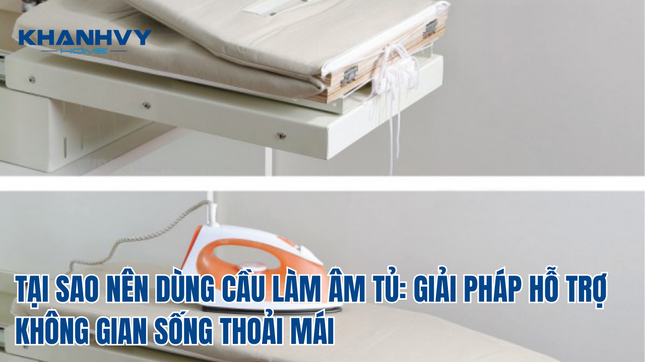 TẠI SAO NÊN DÙNG CẦU LÀM ÂM TỦ: GIẢI PHÁP HỖ TRỢ KHÔNG GIAN SỐNG THOẢI MÁI