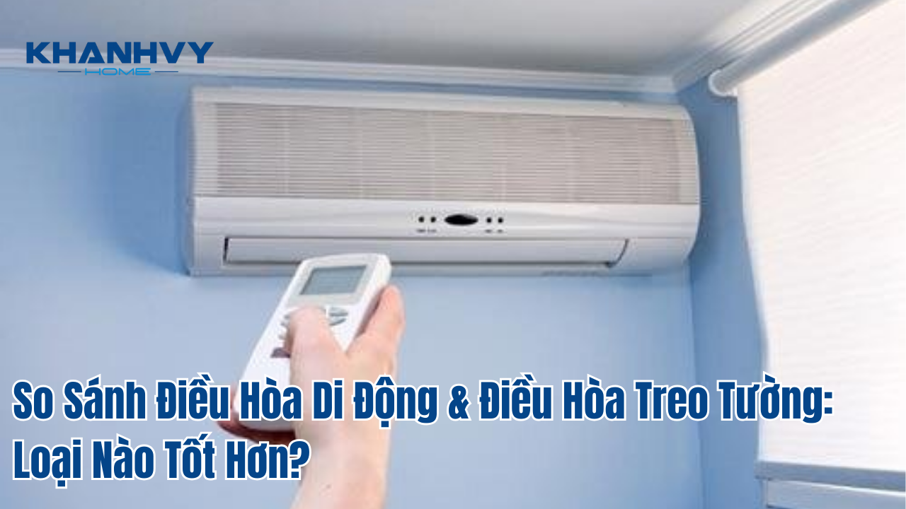 So Sánh Điều Hòa Di Động & Điều Hòa Treo Tường: Loại Nào Tốt Hơn?