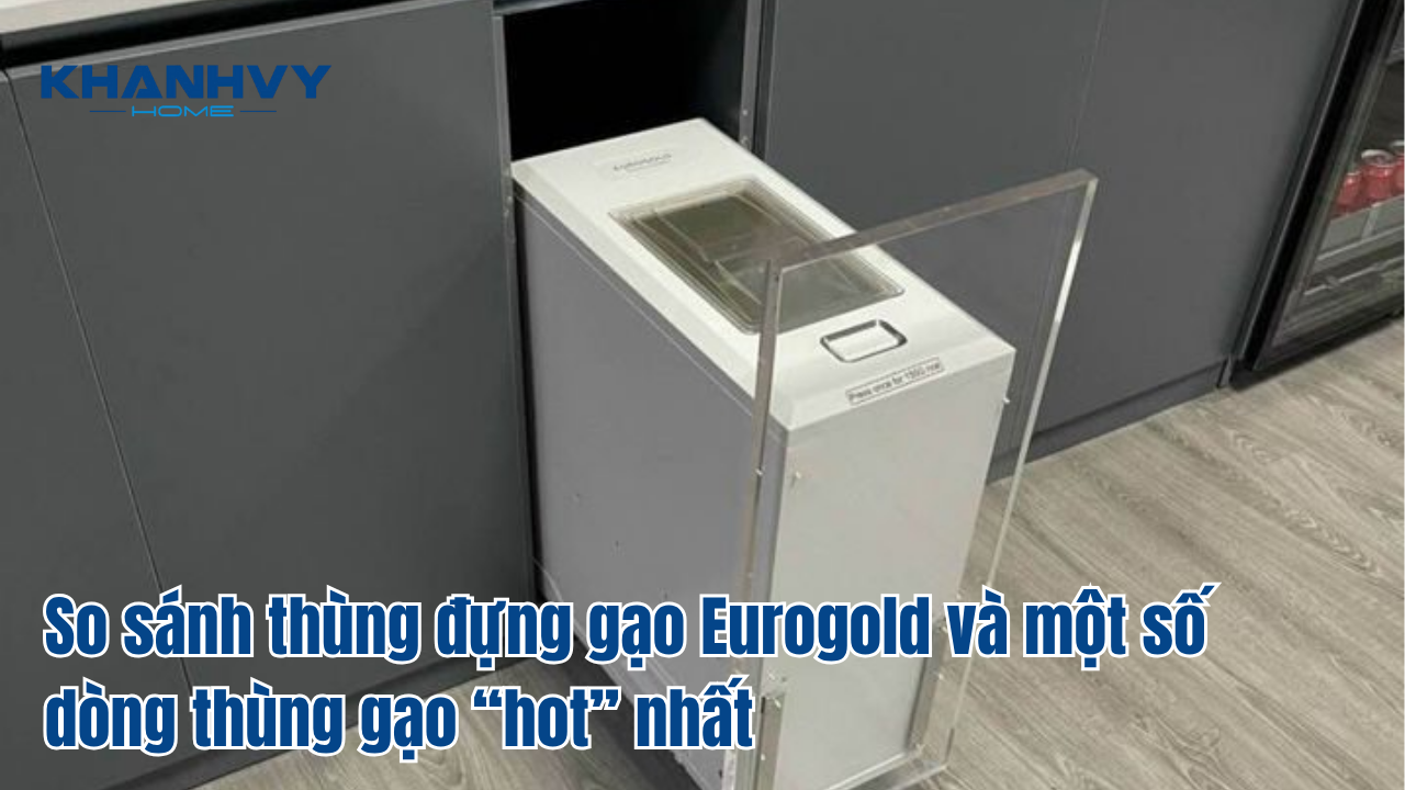 So sánh thùng đựng gạo Eurogold và một số dòng thùng gạo “hot” nhất