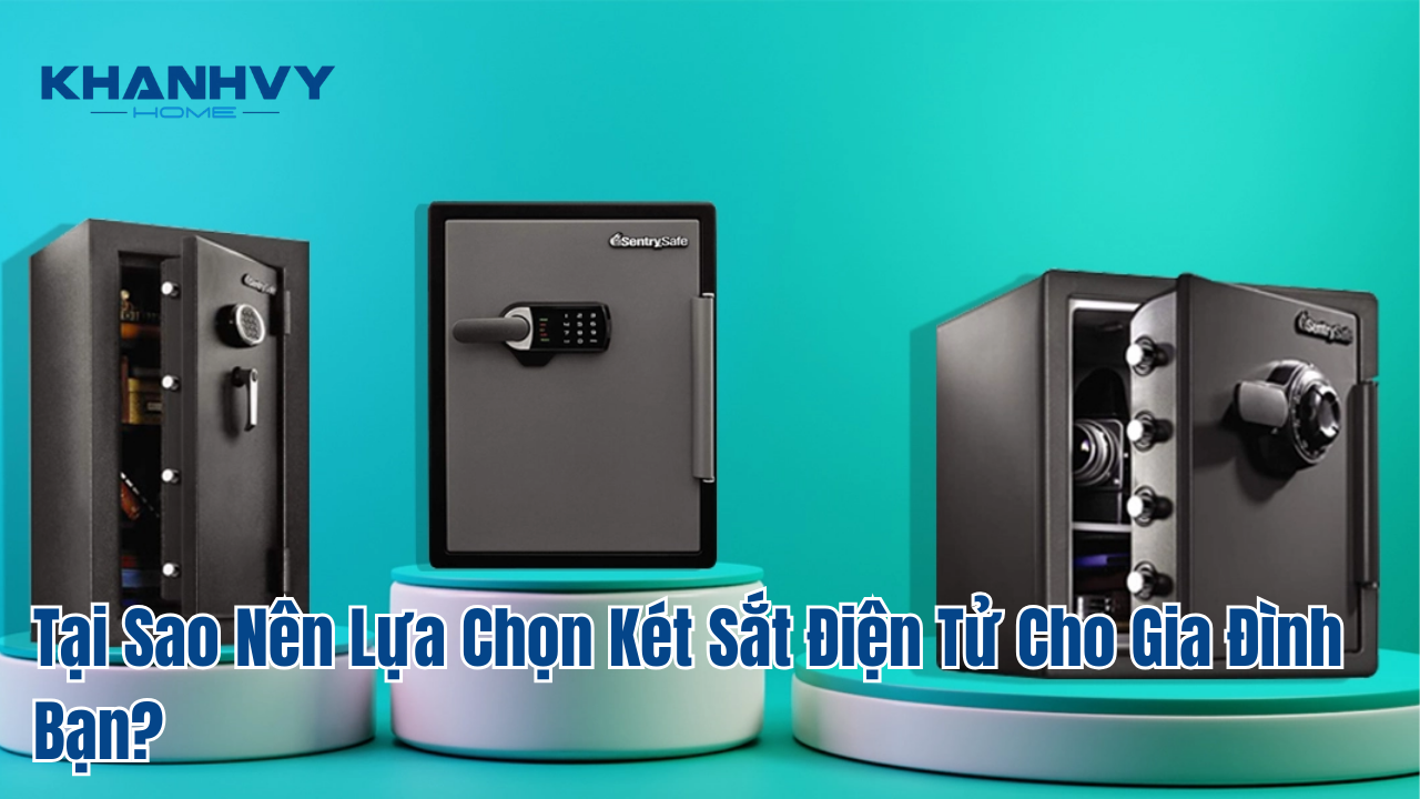 Tại Sao Nên Lựa Chọn Két Sắt Điện Tử Cho Gia Đình Bạn?