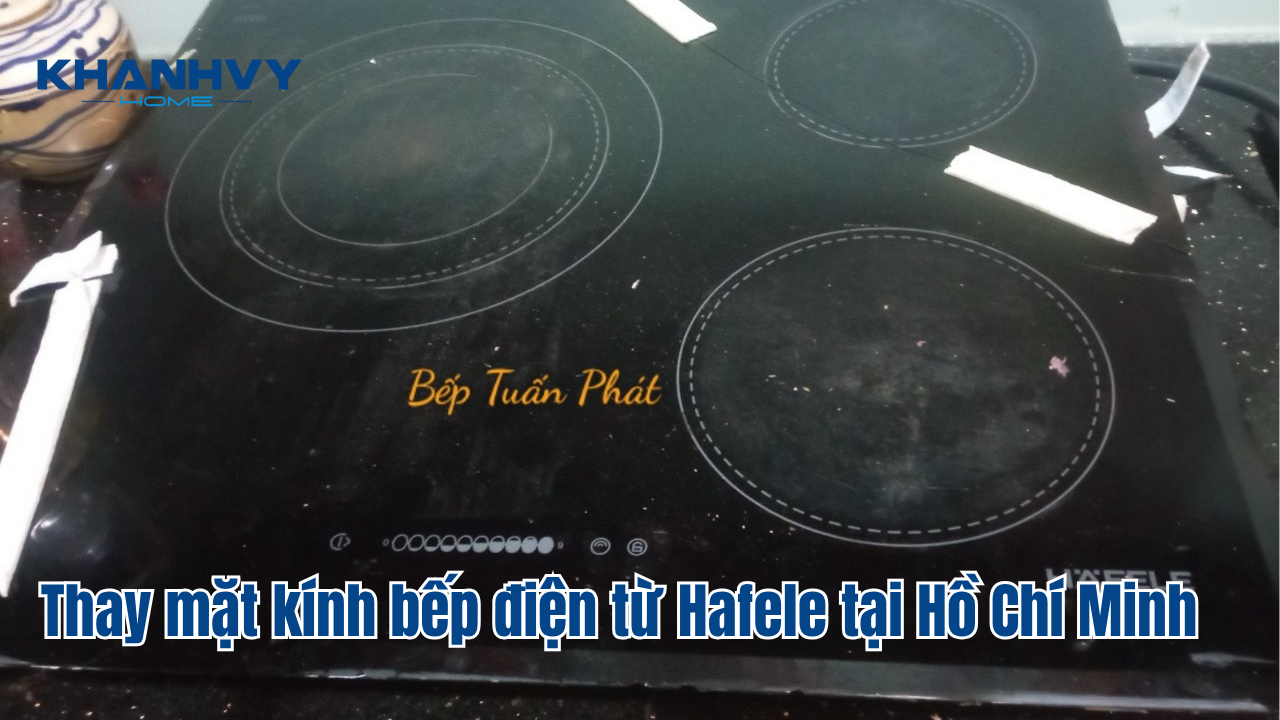 Thay mặt kính bếp điện từ Hafele tại Hồ Chí Minh