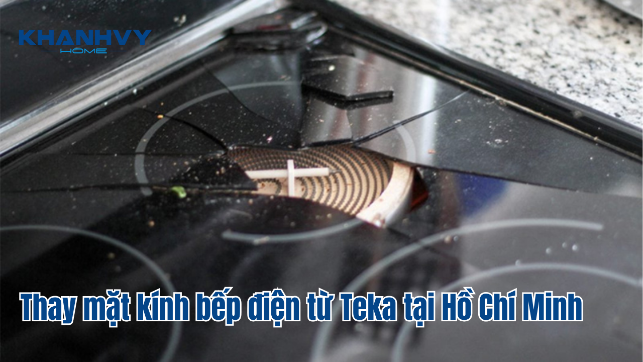 Thay mặt kính bếp điện từ Teka tại Khánh Vy Home