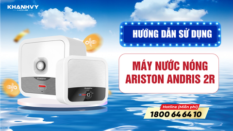 Hướng dẫn sử dụng Máy nước nóng Ariston Andris 2R: Tiết kiệm, an toàn và hiệu quả
