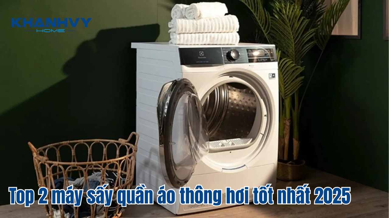 Top 2 máy sấy quần áo thông hơi tốt nhất 2025