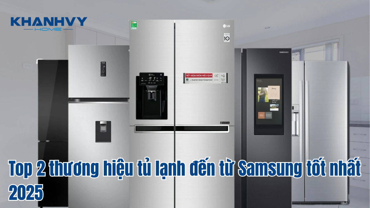 Top 2 thương hiệu tủ lạnh đến từ Samsung tốt nhất 2025