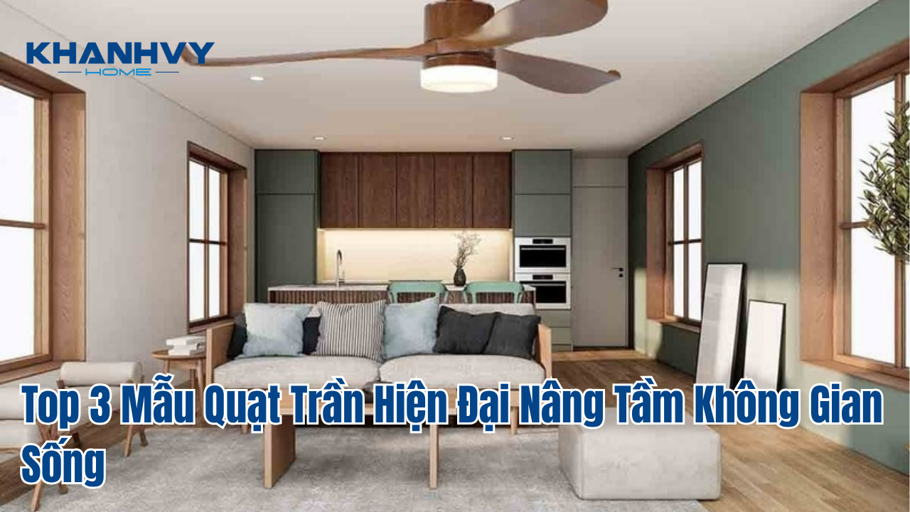 Top 3 Mẫu Quạt Trần Hiện Đại Nâng Tầm Không Gian Sống