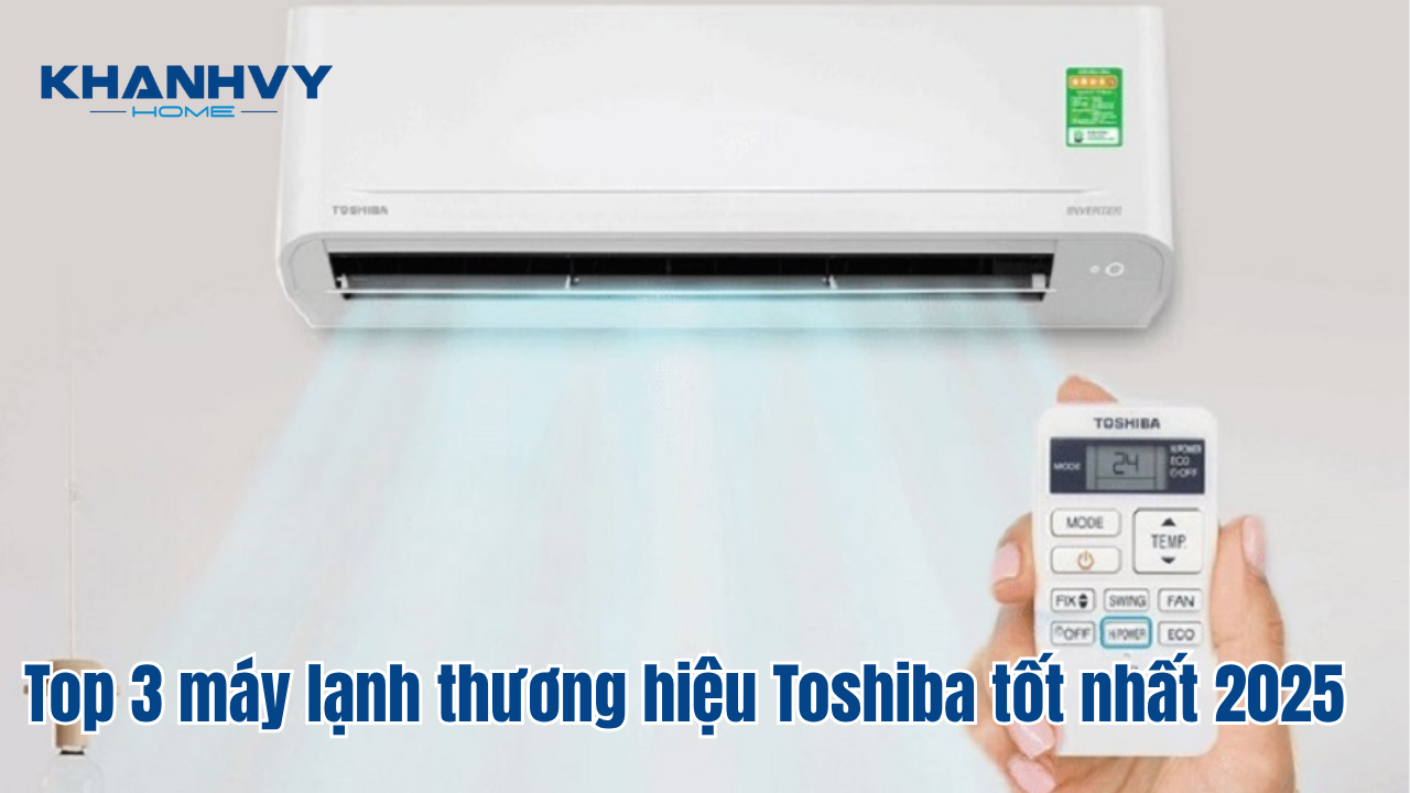 Top 3 máy lạnh thương hiệu Toshiba tốt nhất 2025
