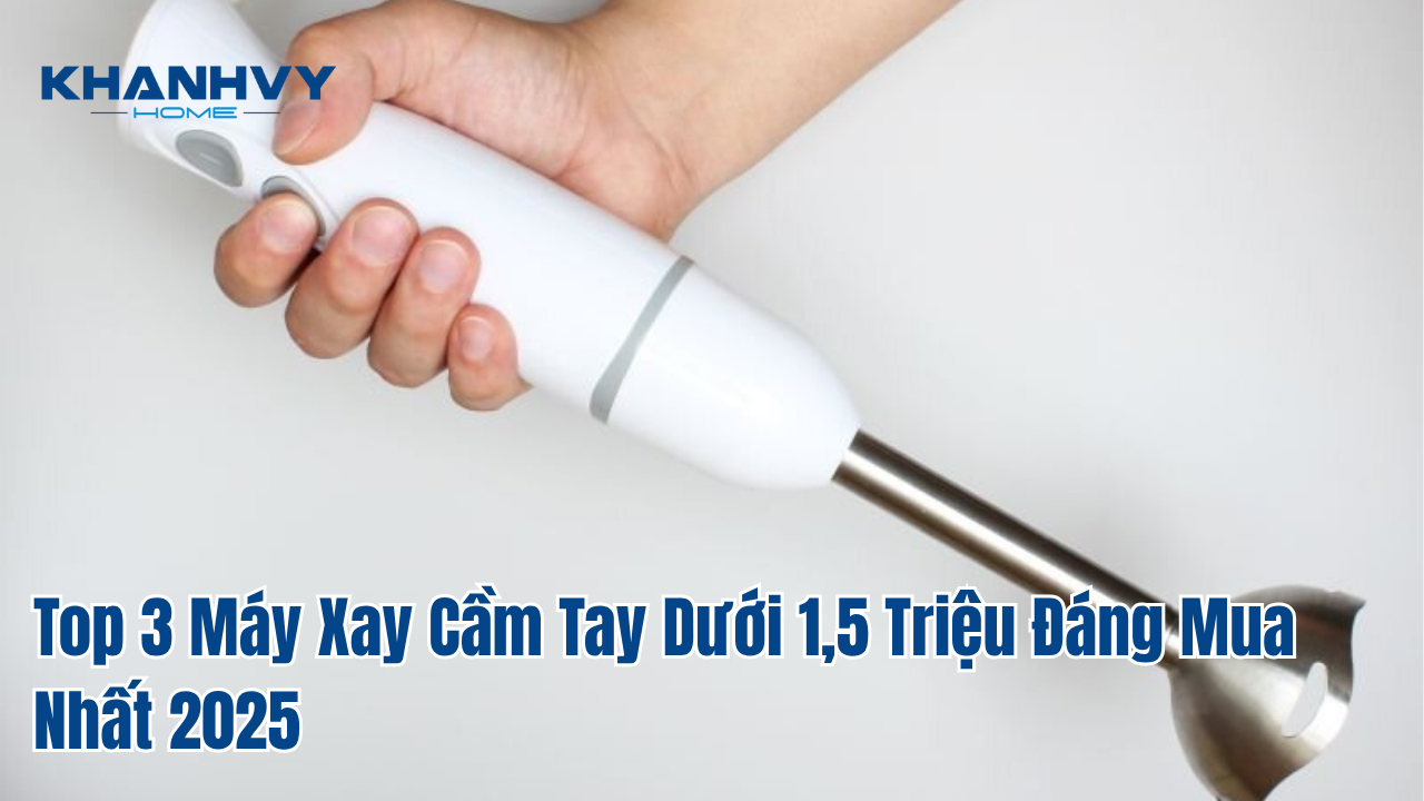 Top 3 Máy Xay Cầm Tay Dưới 1,5 Triệu Đáng Mua Nhất 2025