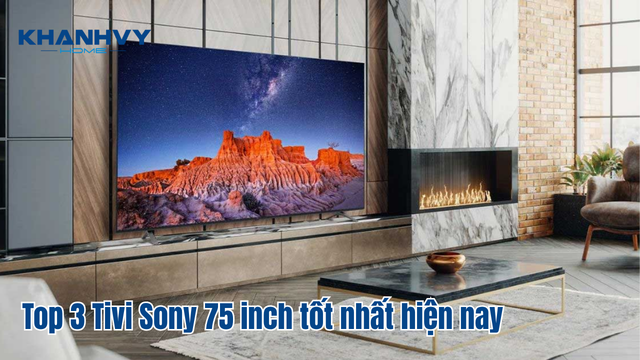 Top 3 Tivi Sony 75 inch tốt nhất hiện nay