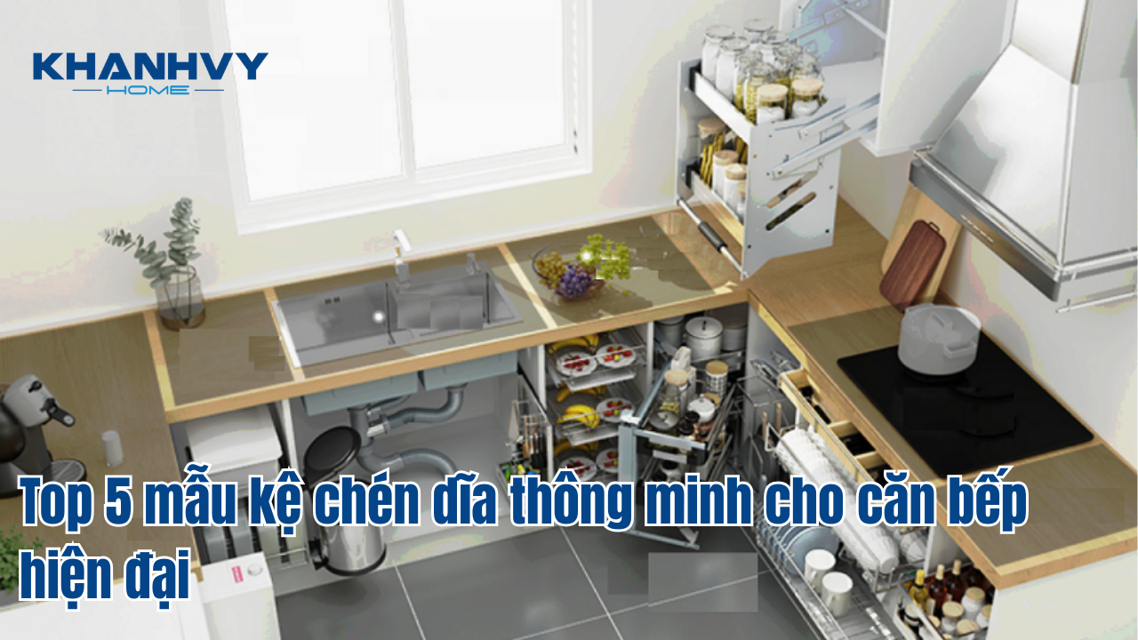 Top 5 mẫu kệ chén dĩa thông minh cho căn bếp hiện đại