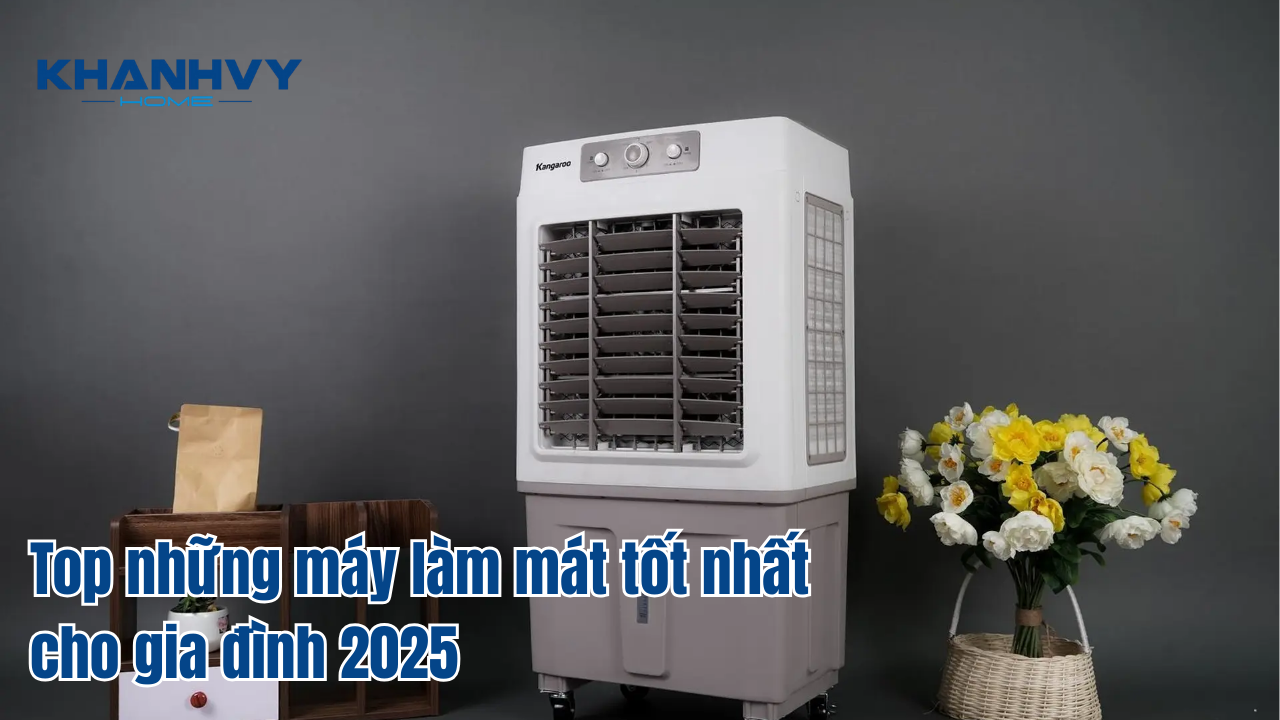 Top những máy làm mát tốt nhất cho gia đình 2025