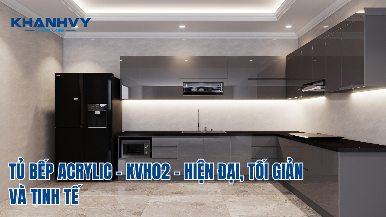 TỦ BẾP ACRYLIC - KVH02 – HIỆN ĐẠI, TỐI GIẢN VÀ TINH TẾ
