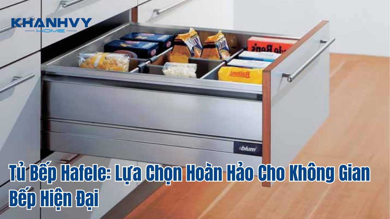 Tủ Bếp Hafele: Lựa Chọn Hoàn Hảo Cho Không Gian Bếp Hiện Đại