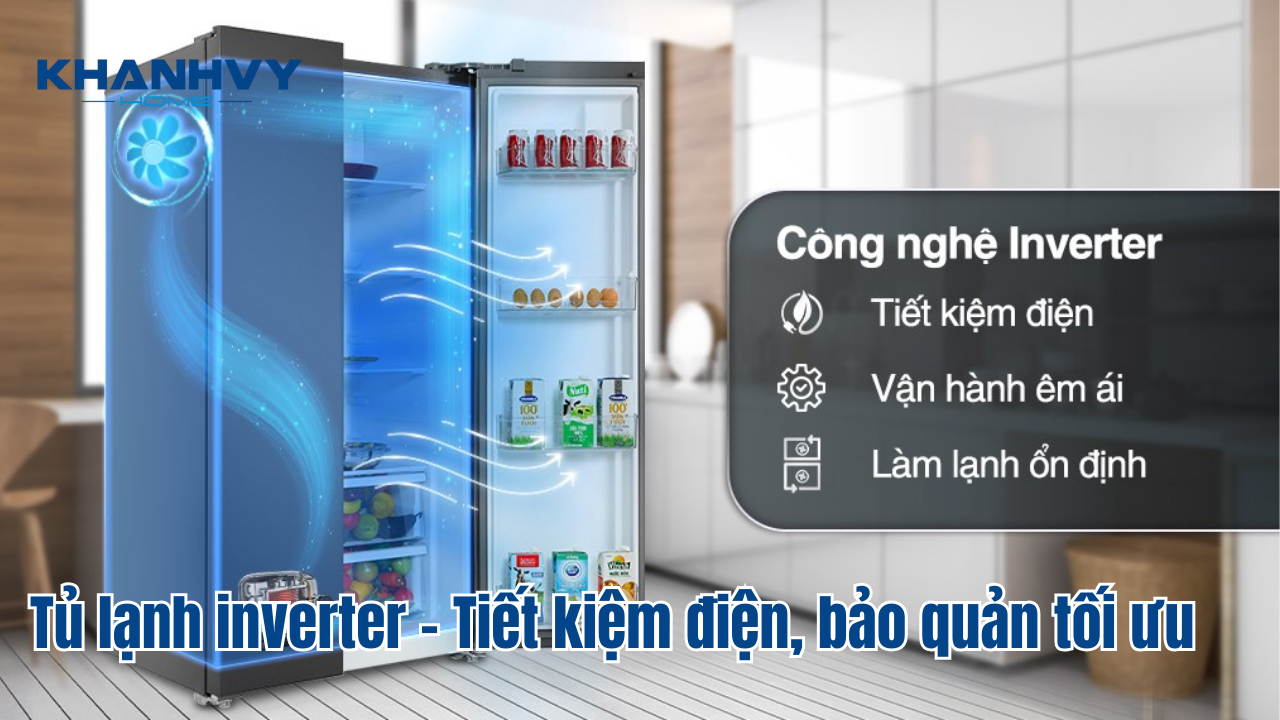 Tủ lạnh inverter - Tiết kiệm điện, bảo quản tối ưu