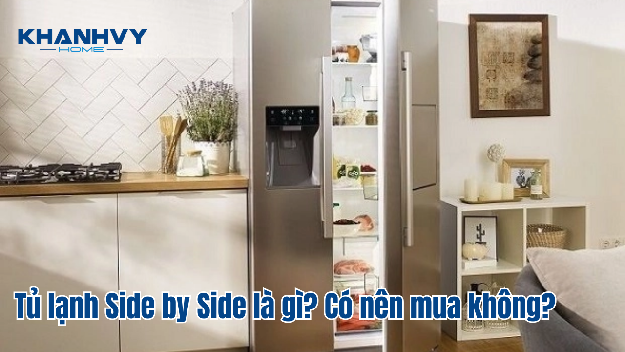 Tủ lạnh Side by Side là gì? Có nên mua không?