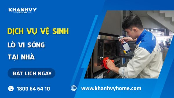 Dịch vụ vệ sinh lò vi sóng chuyên nghiệp tại Khánh Vy Home – Giải pháp giúp bếp luôn sạch khuẩn