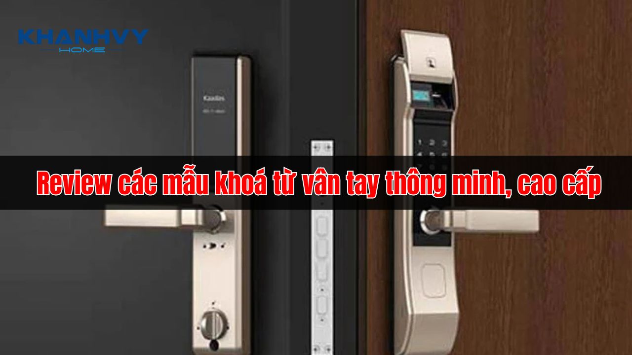 Review các mẫu khoá từ vân tay thông minh, cao cấp, giá tốt