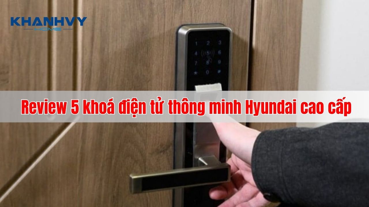 Review 5 model khoá điện tử thông minh Hyundai cao cấp
