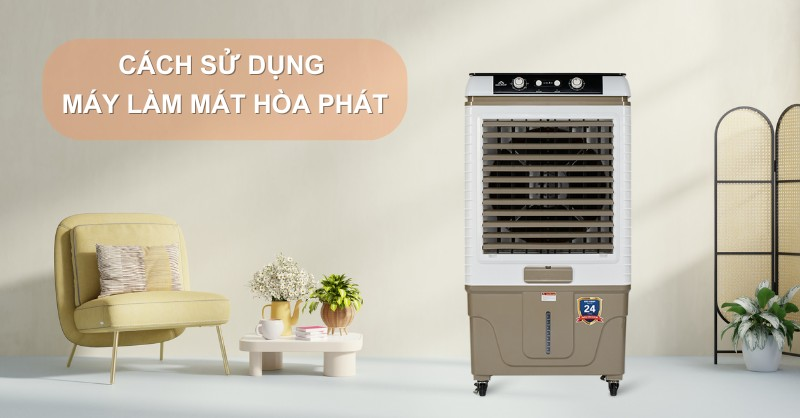 Hướng Dẫn Sử Dụng Máy Làm Mát Không Khí Hòa Phát Đúng Cách