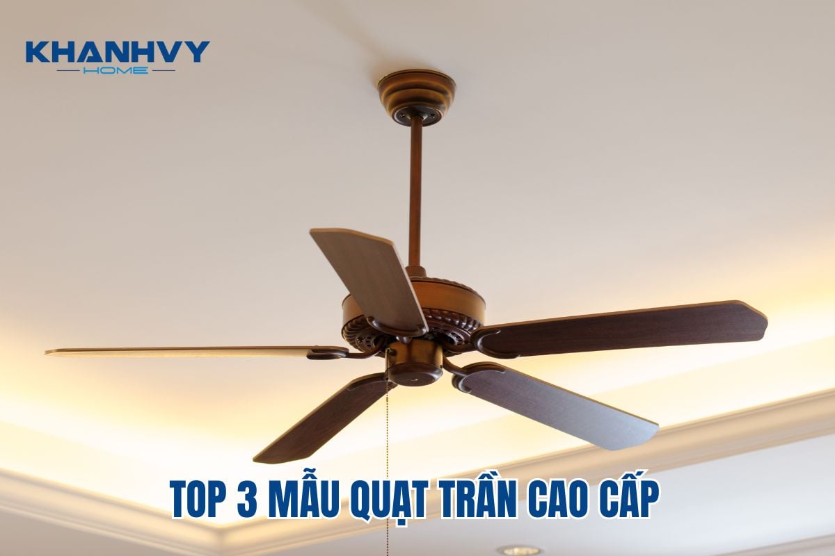 Top 3 mẫu quạt trần cao cấp - Hiện đại, tiết kiệm điện năng