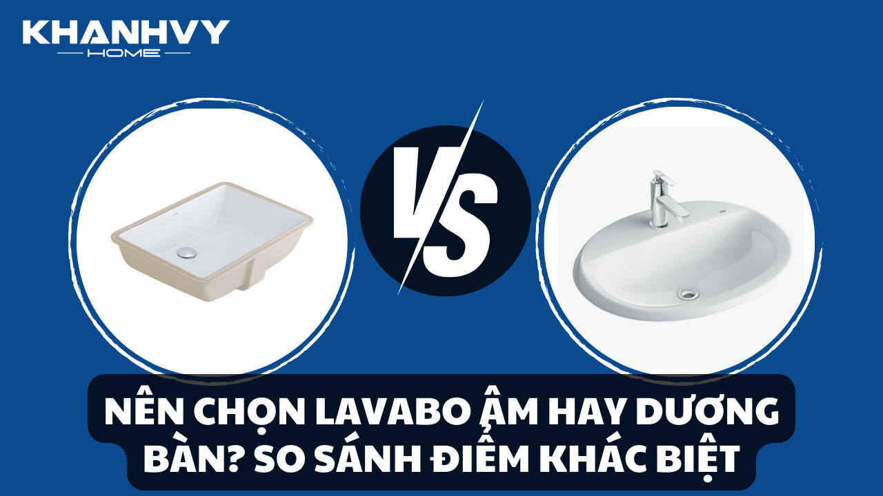 Nên chọn lavabo âm hay dương bàn? So sánh điểm khác biệt