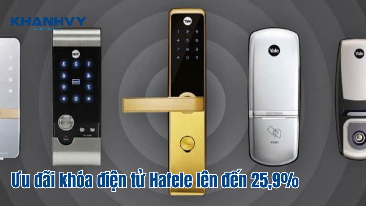 Ưu đãi khóa điện tử Hafele lên đến 25,9%