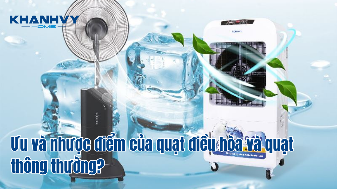 Ưu và nhược điểm của quạt điều hòa và quạt thông thường, nên mua loại nào?