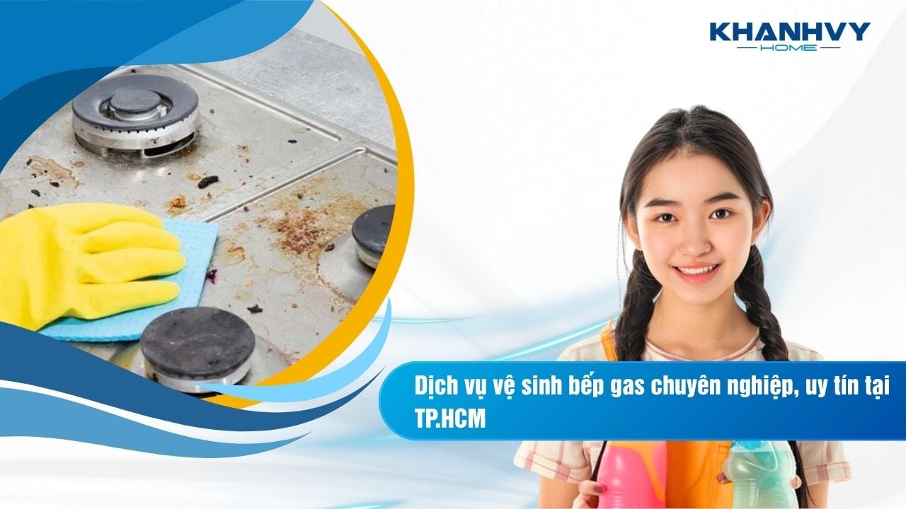 Dịch vụ vệ sinh bếp gas chuyên nghiệp, uy tín tại TP.HCM