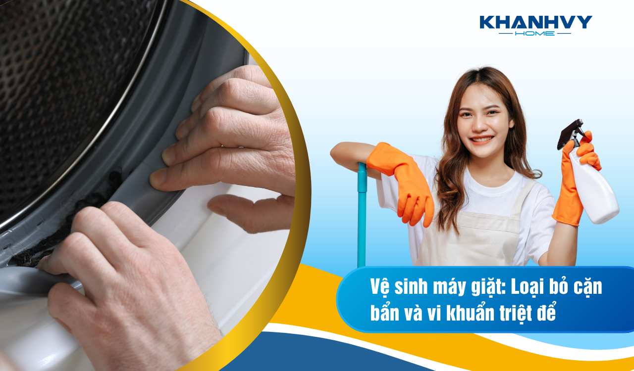 Vệ sinh máy giặt: Loại bỏ cặn bẩn và vi khuẩn triệt để