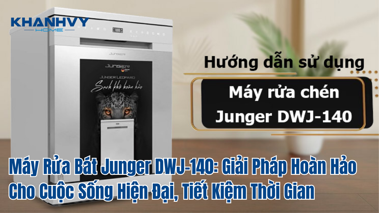 Máy Rửa Bát Junger DWJ-140: Giải Pháp Hoàn Hảo Cho Cuộc Sống Hiện Đại, Tiết Kiệm Thời Gian