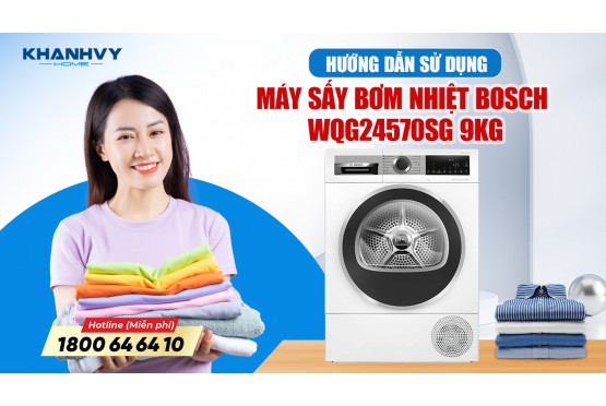 Hướng dẫn sử dụng Máy sấy bơm nhiệt Bosch 9 kg WQG24570SG: Chăm Sóc Tối Ưu Cho Quần Áo Nhạy Cảm