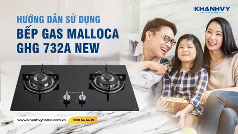Hướng dẫn sử dụng bếp gas Malloca GHG 732A NEW: Bí quyết nấu nướng dễ dàng