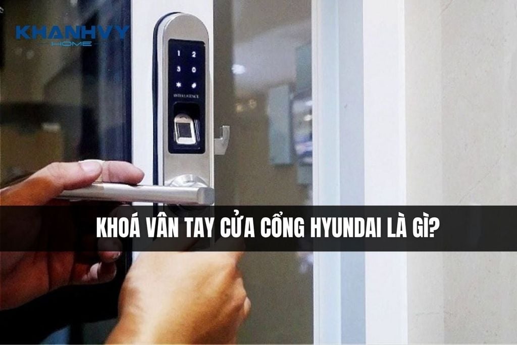 Khoá vân tay cửa cổng Hyundai là gì?