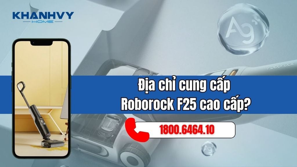 Khánh Vy Home - Địa chỉ cung cấp  Roborock F25 cao cấp