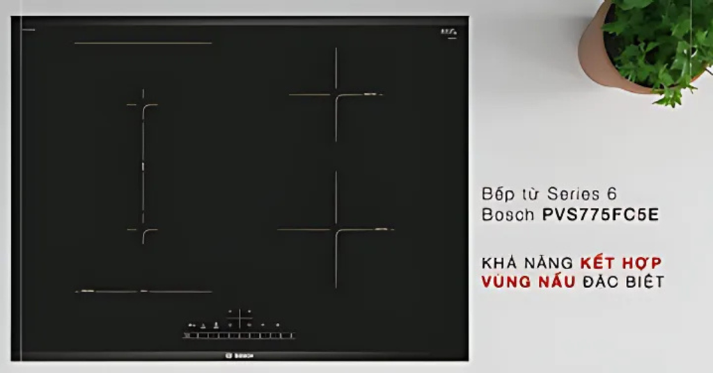 Bếp từ kết hợp 2 vùng nấu Bosch PVS775FC5E Series 6 - Hướng dẫn sử dụng Bếp từ kết hợp 2 vùng nấu Bosch PVS775FC5E Series 6