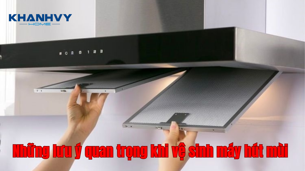 Những lưu ý quan trọng khi vệ sinh máy hút mùi tại nhà