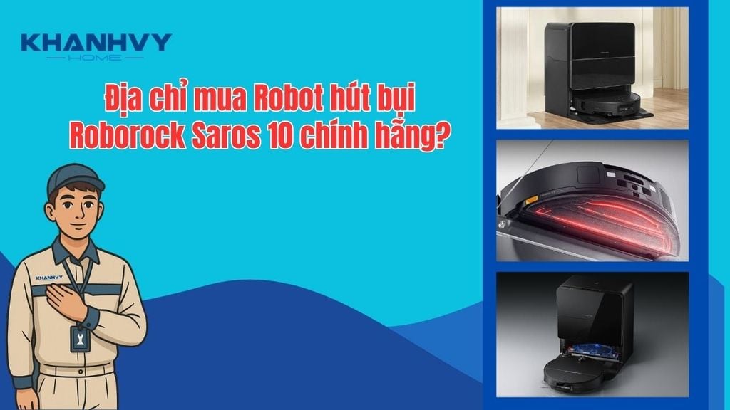Khánh Vy Home - Địa chỉ mua Roborock Saros 10 chính hãng