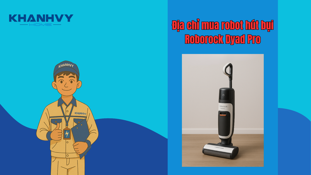 Khánh Vy Home - Hệ thống phân phối máy hút bụi Roborock Dyad Pro uy tín