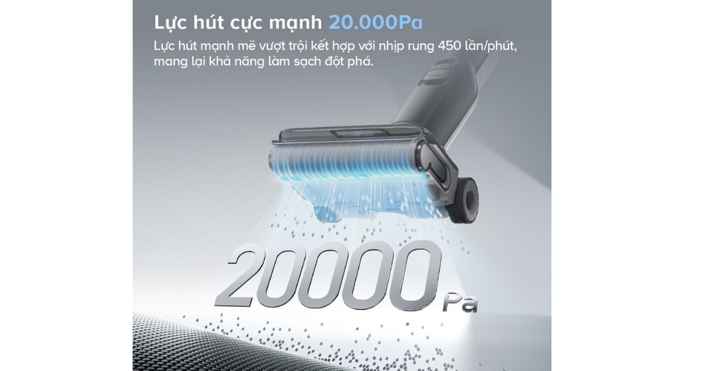 Lực hút mạnh mẽ 20.000 Pa, làm sạch chuyên sâu trên nhiều bề mặt