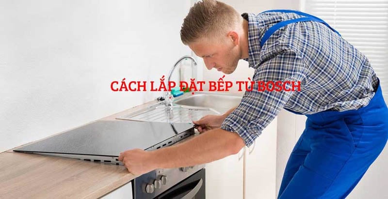 Cách lắp đặt bếp từ âm Bosch