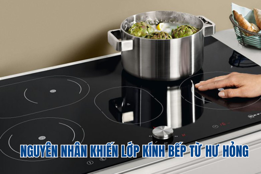 Nguyên nhân khiến lớp kính bếp điện từ hư hỏng