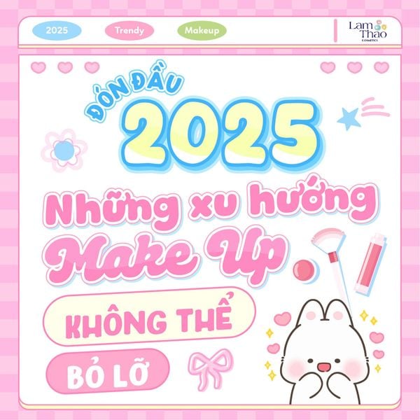 ĐÓN ĐẦU 2025: NHỮNG XU HƯỚNG MAKE UP KHÔNG THỂ BỎ LỠ