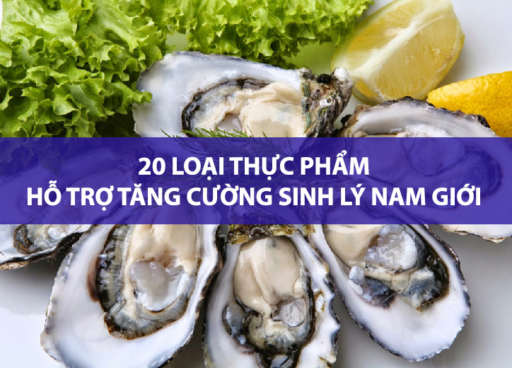 20 loại thực phẩm hỗ trợ tăng cường sinh lý nam giới