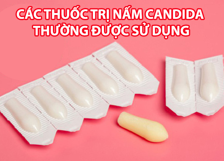 Các thuốc trị nấm Candida thường được sử dụng và lưu ý khi dùng